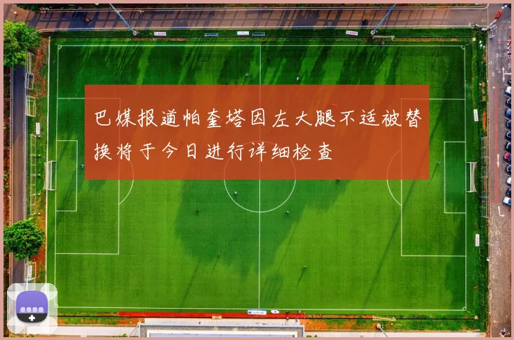 巴媒报道帕奎塔因左大腿不适被替换将于今日进行详细检查
